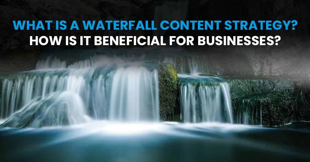 Waterfall Content Strategy beneficial for businesses.