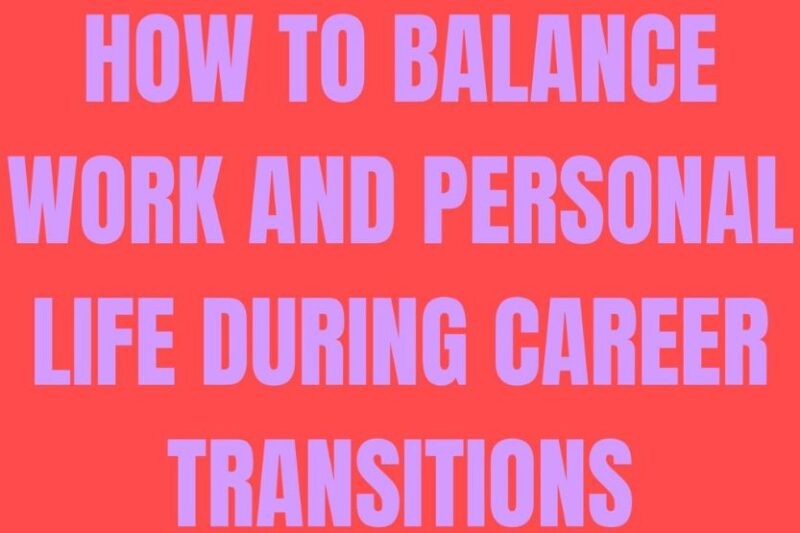 How to Balance Work and Personal Life During Career Transitions