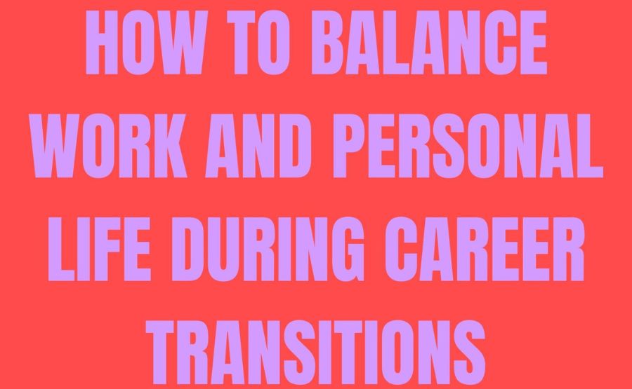 How to Balance Work and Personal Life During Career Transitions