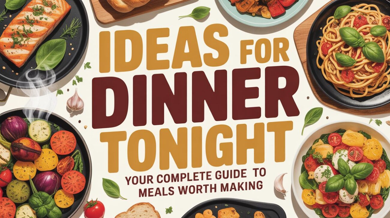 Ideas for Dinner Tonight: Your Complete Guide to Meals Worth Making