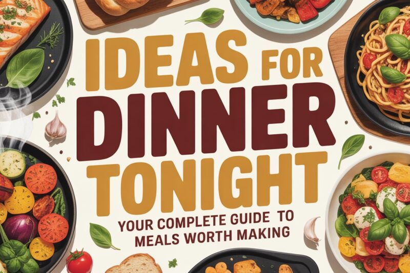 Ideas for Dinner Tonight: Your Complete Guide to Meals Worth Making